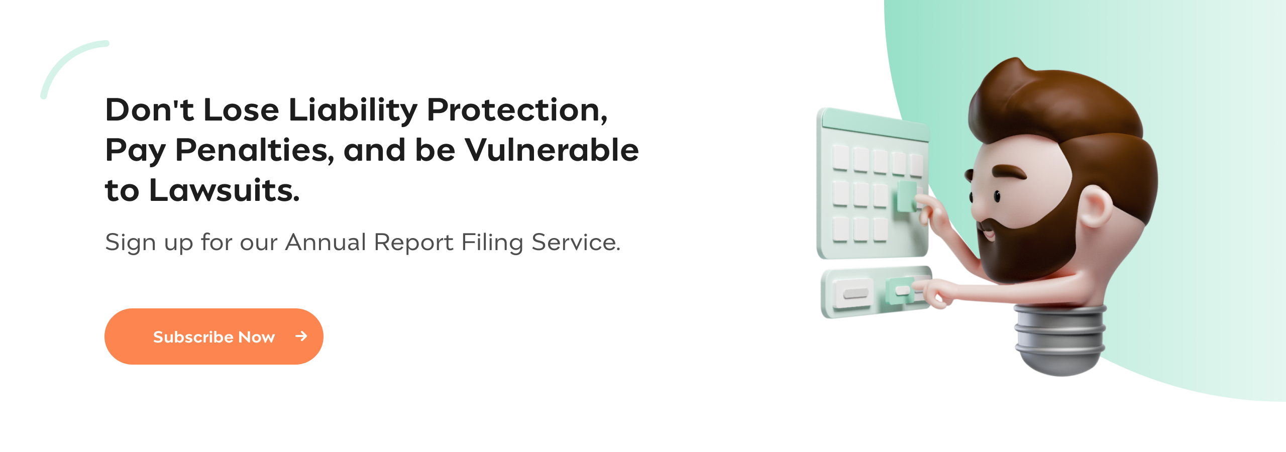 Don't Lose Liability Protection, Pay Penalties, and be Vulnerable to Lawsuits. Sign up for our Annual Report Filing Service.